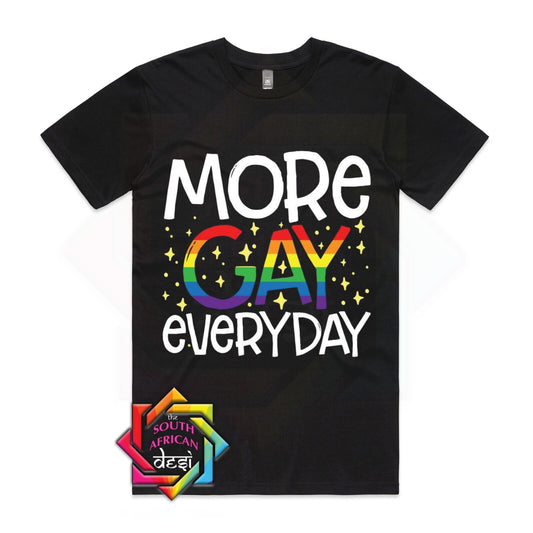 MORE GAY EVERYDAY - PRIDE | LGBTQ+ T SHIRT