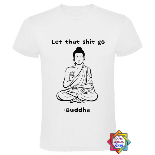 LET THAT SH*T GO - BUDDHA T SHIRT