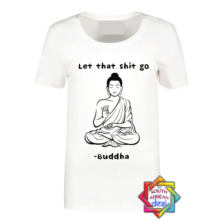 LET THAT SH*T GO - BUDDHA T SHIRT